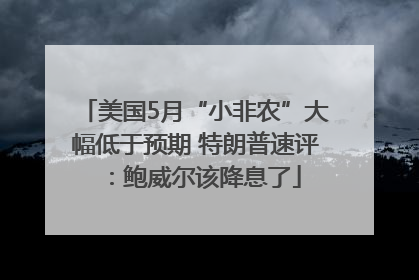 美国5月“小非农”大幅低于预期 特朗普速评：鲍威尔该降息了